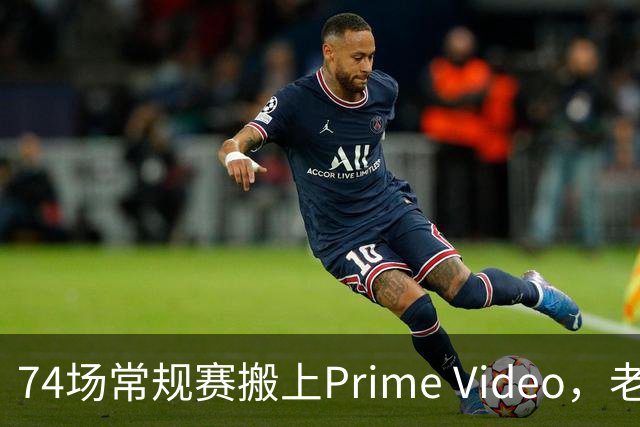 74场常规赛搬上Prime Video，老鹰成NBA首队